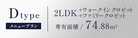 D-TYPE,2LDK+WIC（ウォークインクロゼット）+FC（ファミリークロゼット）,専有面積74.88㎡,MENU PLAN
