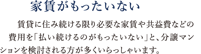 家賃がもったいない|賃貸に住み続ける限り必要な家賃や共益費などの費用を「払い続けるのがもったいない」と、分譲マンションを検討される方が多くいらっしゃいます。